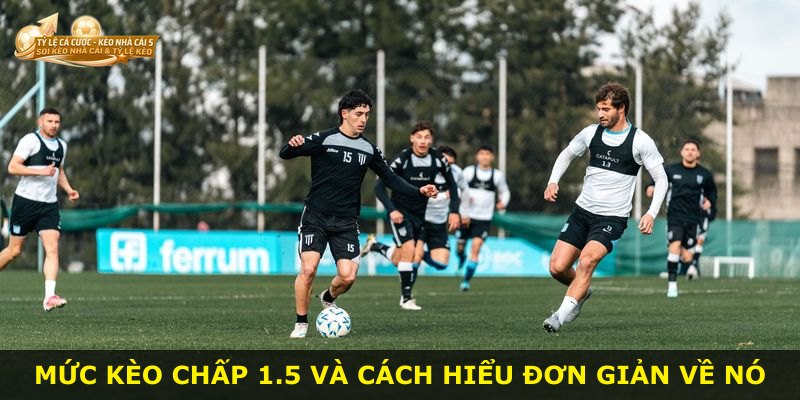 Mức kèo chấp 1.5 và cách hiểu đơn giản về nó