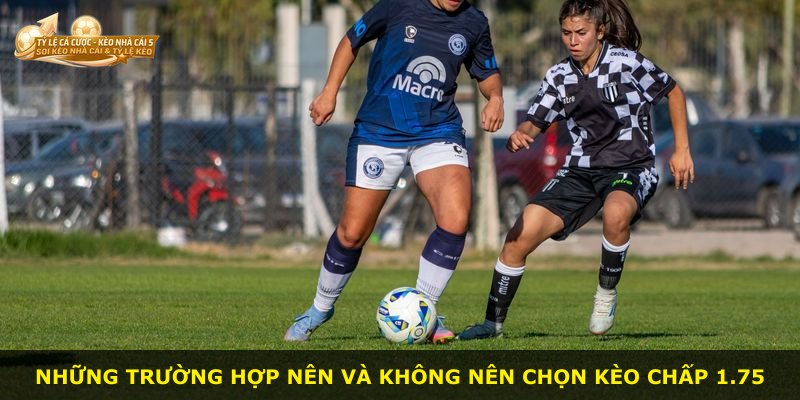 Những trường hợp nên và không nên chọn kèo chấp 1.75