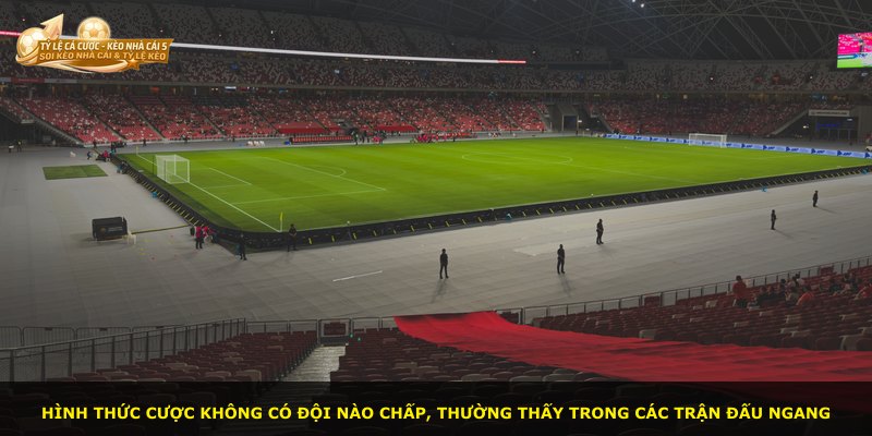 Hình thức cược không có đội nào chấp, thường thấy trong các trận đấu ngang