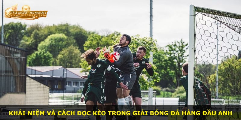 Khái niệm và cách đọc kèo trong giải bóng đá hàng đầu Anh