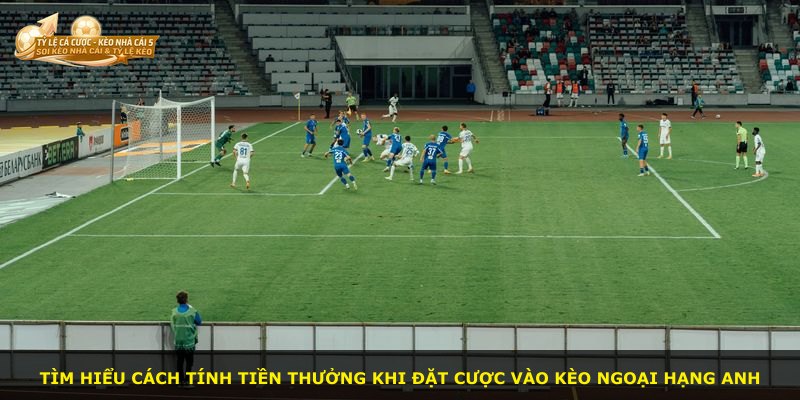 Tìm hiểu cách tính tiền thưởng khi đặt cược vào kèo Ngoại Hạng Anh