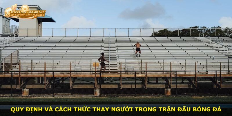 Quy định và cách thức thay người trong trận đấu bóng đá