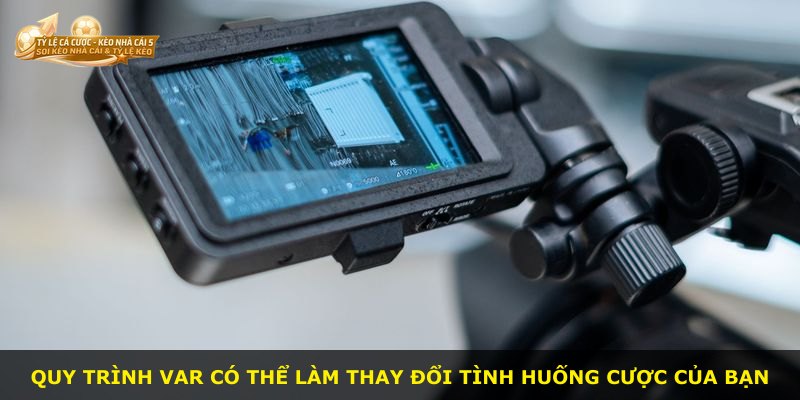 Quy trình VAR có thể làm thay đổi tình huống cược của bạn